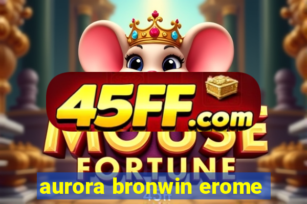 aurora bronwin erome